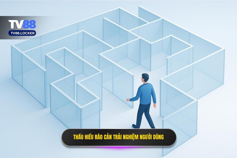 1.thấu Hiểu Những Rào Cản Trong Trải Nghiệm Người Dùng